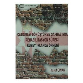 Çatışmayı Dönüştürme Safhasında Rehabilitasyon Süreci : Kuzey İrlanda Örneği - Yusuf Çınar