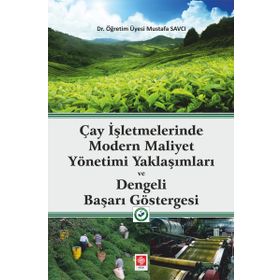 Çay İşletmelerinde Modern Maliyet Yönetimi Yaklaşımları ve Dengeli Başarı Göstergesi Mustafa Savcı