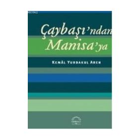 ÇAYBAŞINDAN MANISAYA - KEMAL YURDAKUL AREN