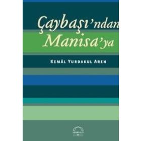 ÇAYBAŞINDAN MANISAYA - KEMAL YURDAKUL AREN