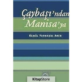 ÇAYBAŞINDAN MANISAYA - KEMAL YURDAKUL AREN