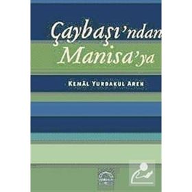 ÇAYBAŞINDAN MANISAYA - KEMAL YURDAKUL AREN
