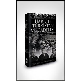 Cedidizmden Bağımsızlığa Hariçte Türkistan Mücadelesi - A. Ahat Andican
