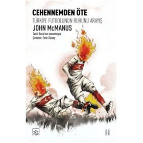 Cehennemden Öte: Türkiye Futbolunun Ruhunu Arayışı - John Mcmanus