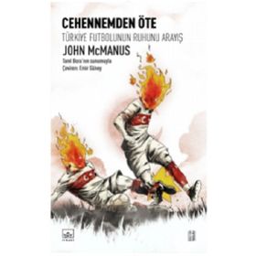 Cehennemden Öte: Türkiye Futbolunun Ruhunu Arayışı - John Mcmanus