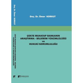 Çekte Muhatap Bankanın Araştırma-Bildirim Yükümlülüğü ve Hukuki Sorumluluğu - Ömer Korkut