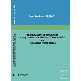 Çekte Muhatap Bankanın Araştırma-Bildirim Yükümlülüğü ve Hukuki Sorumluluğu - Ömer Korkut