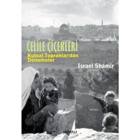 CELILE ÇİÇEKLERİ KUTSAL TOPRAKLARDAN DENEMELER - ISRAEL SHAMIR