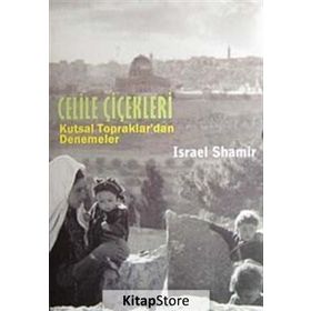 CELILE ÇİÇEKLERİ KUTSAL TOPRAKLARDAN DENEMELER - ISRAEL SHAMIR