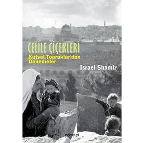 CELILE ÇİÇEKLERİ KUTSAL TOPRAKLARDAN DENEMELER - ISRAEL SHAMIR