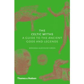 Celtic Myths : A Guide to the Ancient Gods and Legends - Miranda Aldhouse Green