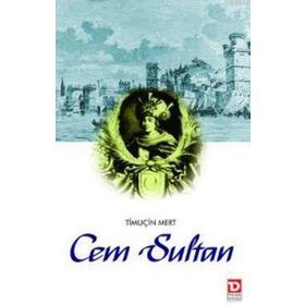 CEM SULTAN SALTANAT'TAN SÜRGÜN'E - TIMUCIN MERT