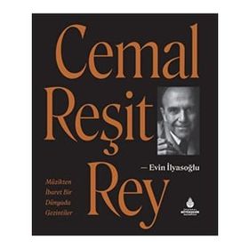 CEMAL REŞİT REY MÜZİKTEN İBARET BIR DÜNYADA GEZINTILER - EVIN İLYASOĞLU