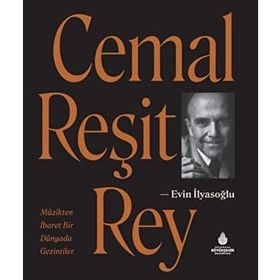 CEMAL REŞİT REY MÜZİKTEN İBARET BIR DÜNYADA GEZINTILER - EVIN İLYASOĞLU