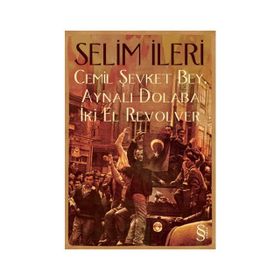 CEMIL ŞEVKET BEY, AYNALI DOLABA İKİ EL REVOLVER - SELIM İLERİ (ISBN:9789752898264)