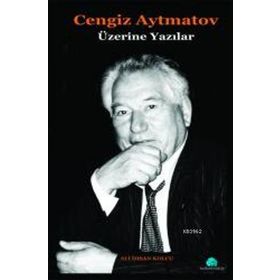 CENGIZ AYTMATOV ÜZERİNE YAZILAR - ALI İHSAN KOLCU