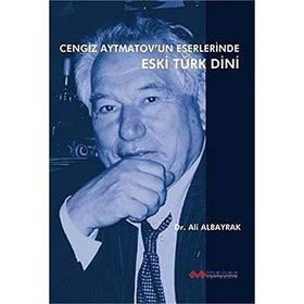 CENGIZ AYTMATOVUN ESERLERINDE ESKI TÜRK DINI - ALI ALBAYRAK
