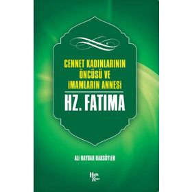 Cennet Kadınlarının Öncüsü ve İmamların Annesi Hz. Fatma-Ali Haydar Haksöyler