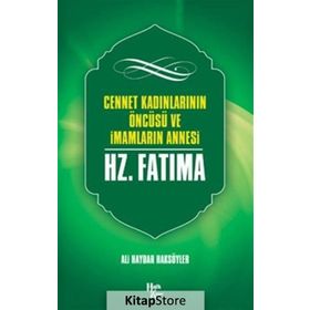 Cennet Kadınlarının Öncüsü ve İmamların Annesi Hz. Fatma-Ali Haydar Haksöyler