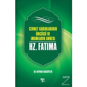 Cennet Kadınlarının Öncüsü ve İmamların Annesi Hz. Fatma-Ali Haydar Haksöyler