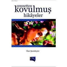CENNETTEN KOVULMUŞ HIKAYELER - ÖZER ŞENÖDEYİCİ