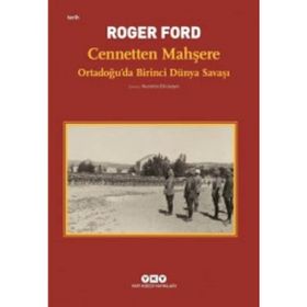 Cennetten Mahşere - Ortadoğu’da Birinci Dünya Savaşı - Roger Ford