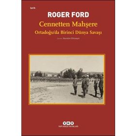 Cennetten Mahşere - Ortadoğu’da Birinci Dünya Savaşı - Roger Ford