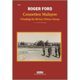 Cennetten Mahşere - Ortadoğu’da Birinci Dünya Savaşı - Roger Ford