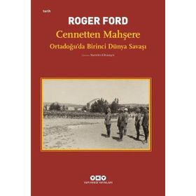 Cennetten Mahşere - Ortadoğu’da Birinci Dünya Savaşı - Roger Ford