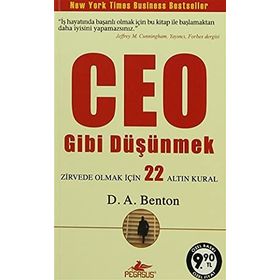 CEO GIBI DÜŞÜNMEK ZIRVEDE OLMAK İÇİN 22 ALTIN KURAL - D. A. BENTON