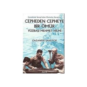 Cepheden Cepheye Bir Ömür - Yüzbaşı Mehmet Hilmi - Gazenfer Sanlıtop