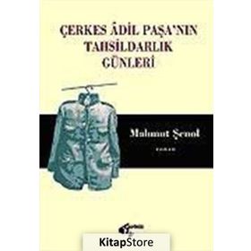 Çerkes Adil Paşanın Tahsildarlık Günleri - Mahmut Şenol