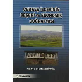 Çerkeş İlçesinin Beşeri ve Ekonomik Coğrafyası - Şaban Çelikoğlu
