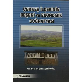 Çerkeş İlçesinin Beşeri ve Ekonomik Coğrafyası - Şaban Çelikoğlu