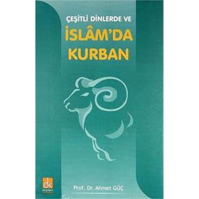 ÇEŞİTLİ DINLERDE VE İSLAM`DA KURBAN - AHMET GÜÇ