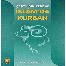 ÇEŞİTLİ DINLERDE VE İSLAM`DA KURBAN - AHMET GÜÇ