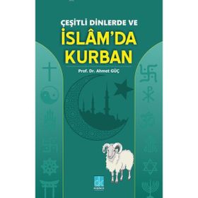ÇEŞİTLİ DINLERDE VE İSLAM`DA KURBAN - AHMET GÜÇ