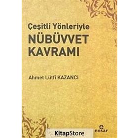 ÇEŞİTLİ YÖNLERİYLE NÜBÜVVET KAVRAMI - AHMET LÜTFÜ KAZANCI