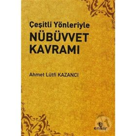 ÇEŞİTLİ YÖNLERİYLE NÜBÜVVET KAVRAMI - AHMET LÜTFÜ KAZANCI
