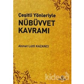 ÇEŞİTLİ YÖNLERİYLE NÜBÜVVET KAVRAMI - AHMET LÜTFÜ KAZANCI