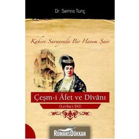 ÇEŞM-I AFET VE DIVANI (LEVHA-I DIL) KAHIRE SARAYINDA BIR HANIM ŞAIR - SEMRA TUNÇ