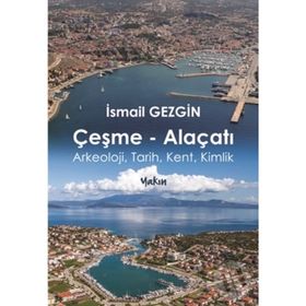 Çeşme-Alaçatı: Arkeoloji Tarih Kent Kimlik - İsmail Gezgin