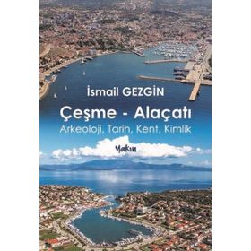 Çeşme-Alaçatı: Arkeoloji Tarih Kent Kimlik - İsmail Gezgin