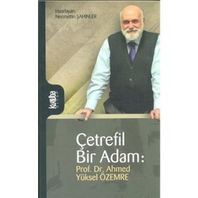 Çetrefil Bir Adam: Prof. Dr. Ahmed Yüksel Özemre - Ahmet Yüksel Özemre