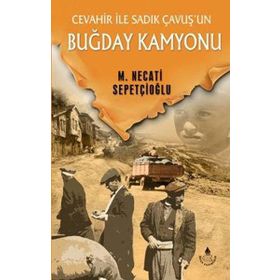 CEVAHIR İLE SADIK ÇAVUŞ'UN BUĞDAY KAMYONU - MUSTAFA NECATI SEPETÇİOĞLU