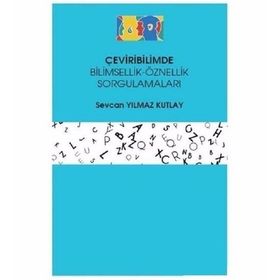 Çeviribilimde Bilimsellik-Öznellik Sorgulamaları-Sevcan Yılmaz Kutlay