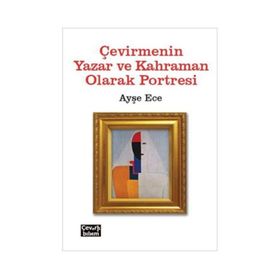 Çevirmenin Yazar ve Kahraman Olarak Portresi - Ayşe Ece