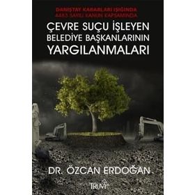 Çevre Suçu İşleyen Belediye Başkanlarının Yargılanmaları - Özcan Erdoğan