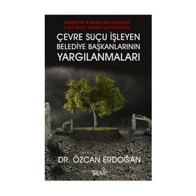 Çevre Suçu İşleyen Belediye Başkanlarının Yargılanmaları - Özcan Erdoğan