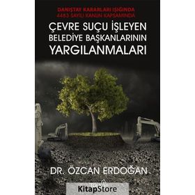 Çevre Suçu İşleyen Belediye Başkanlarının Yargılanmaları - Özcan Erdoğan